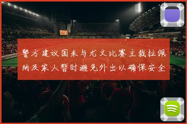 警方建议国米与尤文比赛主裁拉佩纳及家人暂时避免外出以确保安全