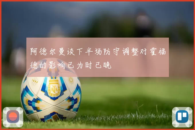 阿德尔曼谈下半场防守调整对霍福德的影响已为时已晚