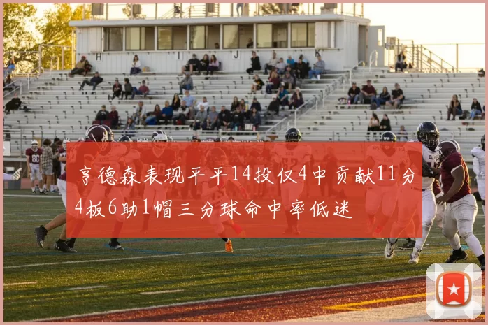 亨德森表现平平14投仅4中贡献11分4板6助1帽三分球命中率低迷