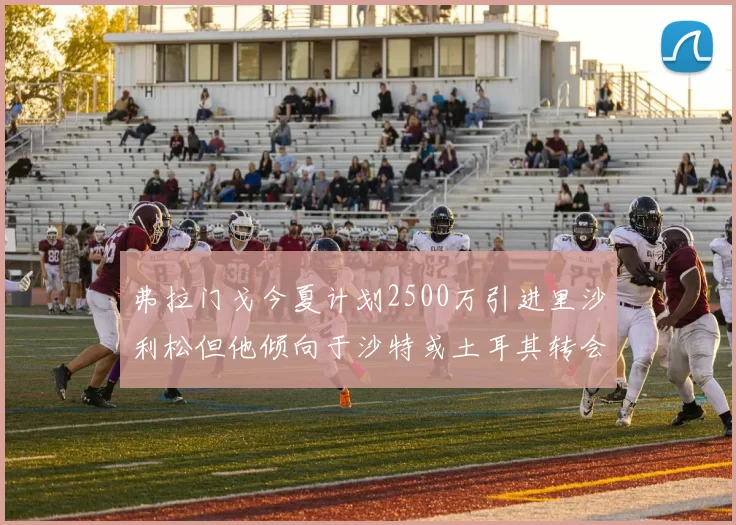 弗拉门戈今夏计划2500万引进里沙利松但他倾向于沙特或土耳其转会