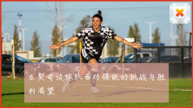 东契奇谈球队面对强敌的挑战与胜利渴望