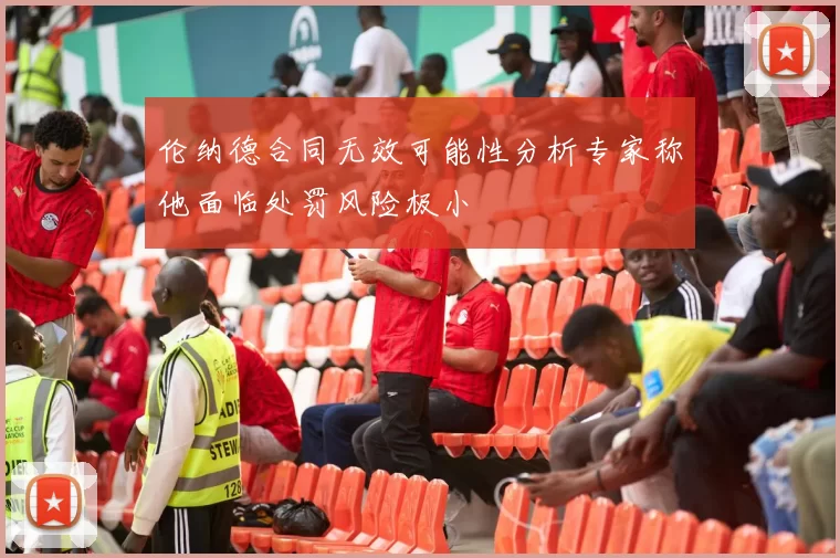 伦纳德合同无效可能性分析专家称他面临处罚风险极小